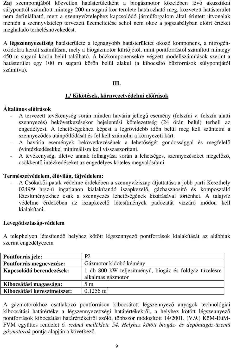 A légszennyezettség hatásterülete a legnagyobb hatásterületet okozó komponens, a nitrogénoxidokra került számításra, mely a biogázmotor kürtőjétől, mint pontforrástól számított mintegy 450 m sugarú