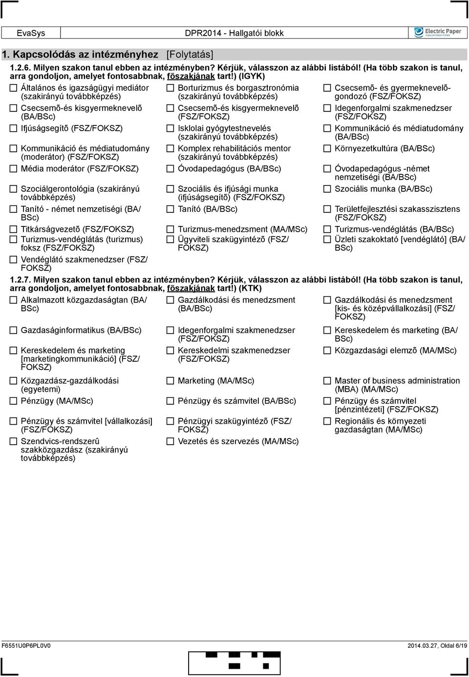 Idegenforgalmi szakmenedzser Ifjúságsegítõ Isklolai gyógytestnevelés (szakirányú Kommunikáció és médiatudomány Kommunikáció és médiatudomány Komplex rehabilitációs mentor Környezetkultúra (moderátor)