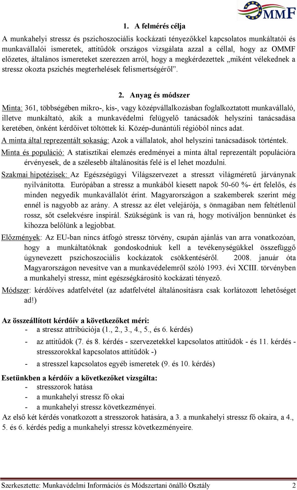 Anyag és módszer Minta: 361, többségében mikro-, kis-, vagy középvállalkozásban foglalkoztatott munkavállaló, illetve munkáltató, akik a munkavédelmi felügyelő tanácsadók helyszíni tanácsadása