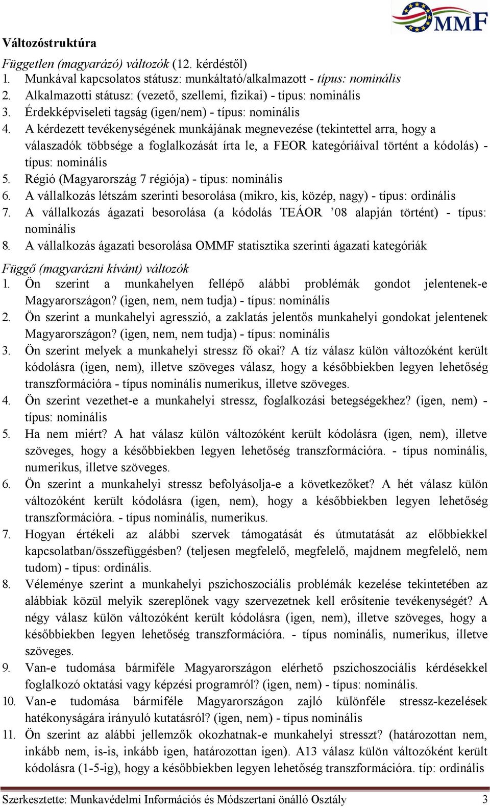 A kérdezett tevékenységének munkájának megnevezése (tekintettel arra, hogy a válaszadók többsége a foglalkozását írta le, a FEOR kategóriáival történt a kódolás) - típus: nominális 5.