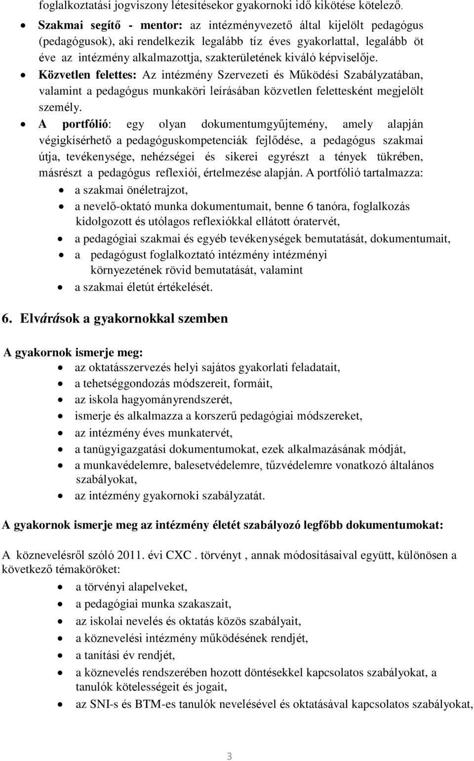 képviselője. Közvetlen felettes: Az intézmény Szervezeti és Működési Szabályzatában, valamint a pedagógus munkaköri leírásában közvetlen felettesként megjelölt személy.