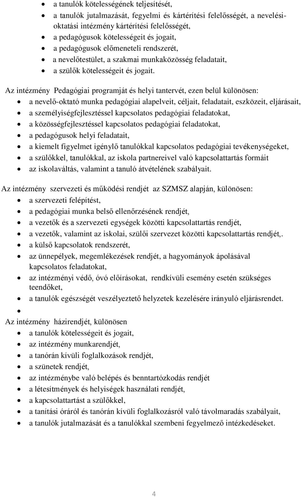 Az intézmény Pedagógiai programját és helyi tantervét, ezen belül különösen: a nevelő-oktató munka pedagógiai alapelveit, céljait, feladatait, eszközeit, eljárásait, a személyiségfejlesztéssel