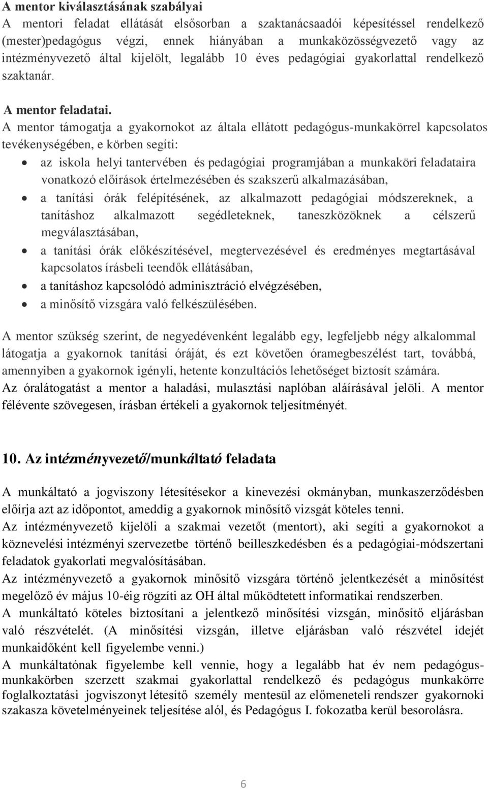 A mentor támogatja a gyakornokot az általa ellátott pedagógus-munkakörrel kapcsolatos tevékenységében, e körben segíti: az iskola helyi tantervében és pedagógiai programjában a munkaköri feladataira