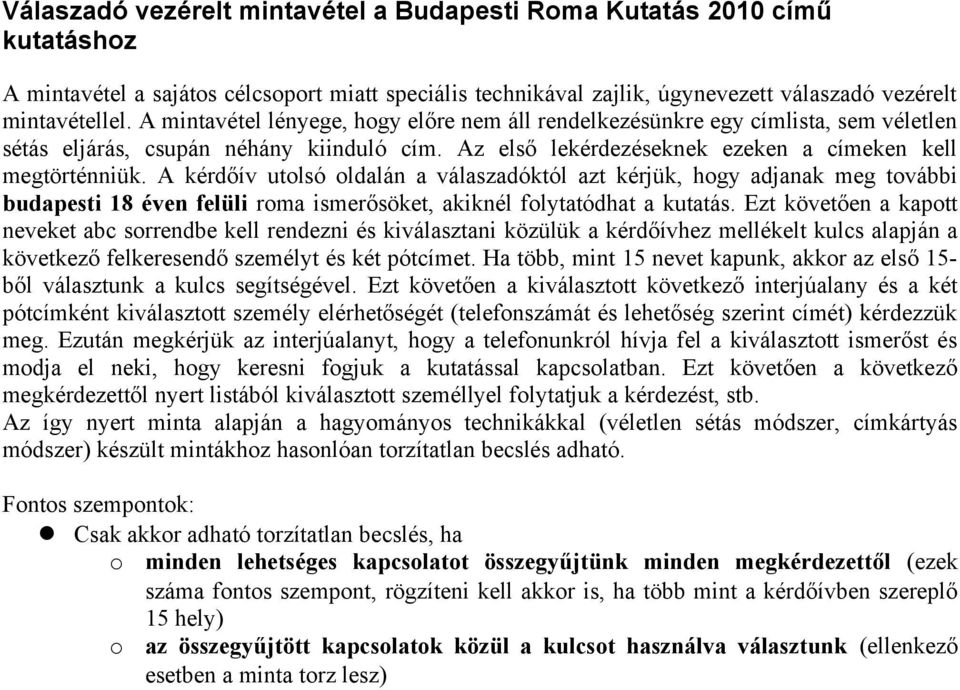 A kérdőív utolsó oldalán a válaszadóktól azt kérjük, hogy adjanak meg további budapesti 18 éven felüli roma ismerősöket, akiknél folytatódhat a kutatás.