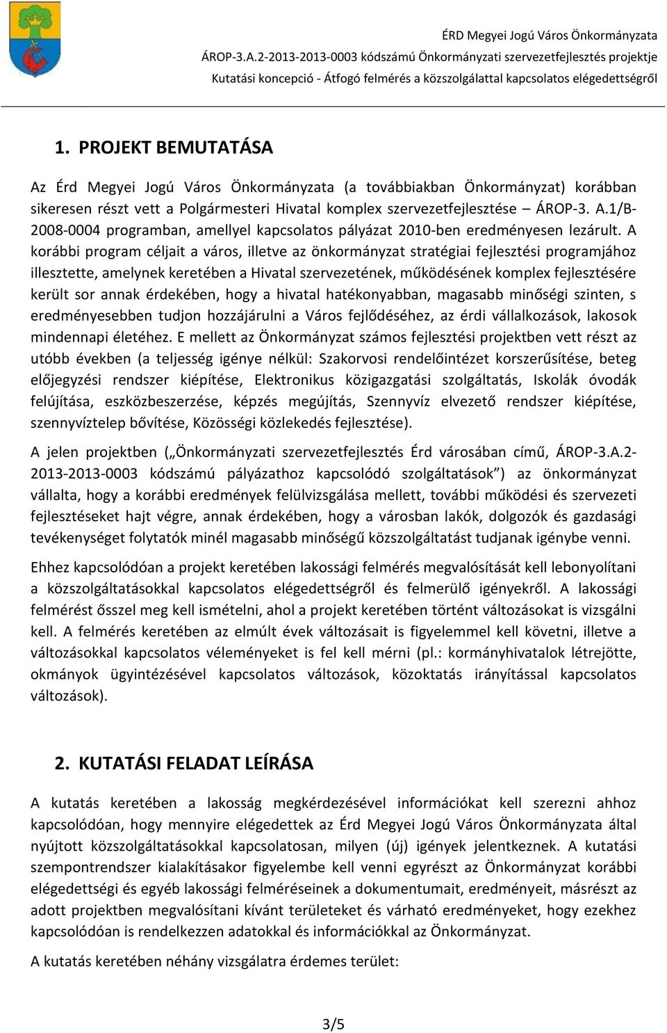 annak érdekében, hogy a hivatal hatékonyabban, magasabb minőségi szinten, s eredményesebben tudjon hozzájárulni a Város fejlődéséhez, az érdi vállalkozások, lakosok mindennapi életéhez.