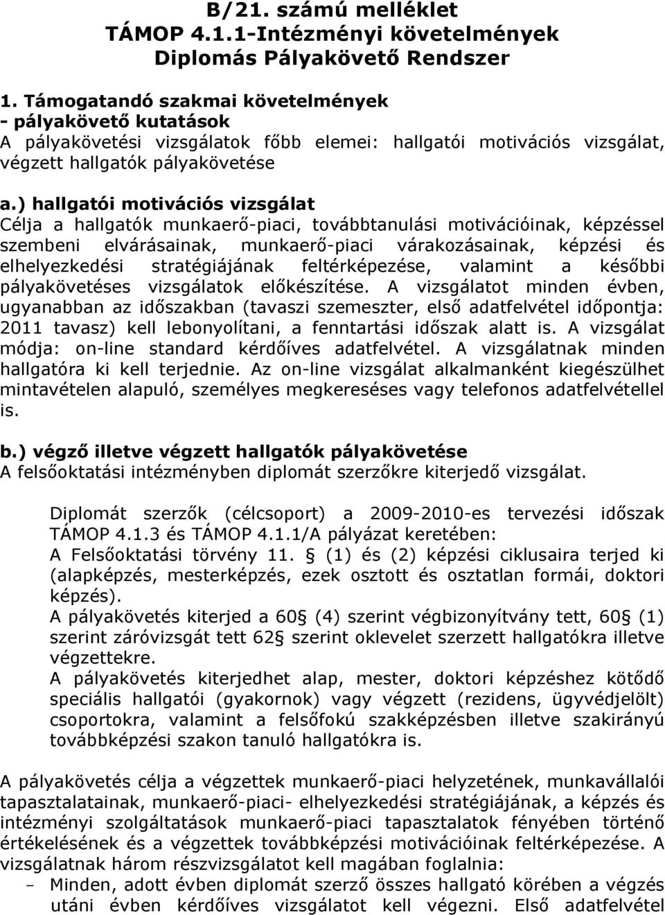 ) hallgatói motivációs vizsgálat Célja a hallgatók munkaerő-piaci, továbbtanulási motivációinak, képzéssel szembeni elvárásainak, munkaerő-piaci várakozásainak, képzési és elhelyezkedési