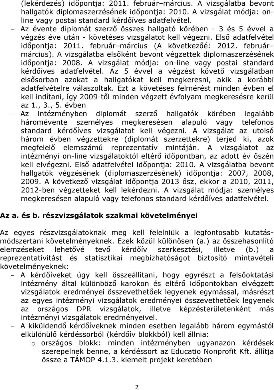 február március). A vizsgálatba elsőként bevont végzettek diplomaszerzésének időpontja: 2008. A vizsgálat módja: on-line vagy postai standard kérdőíves adatfelvétel.