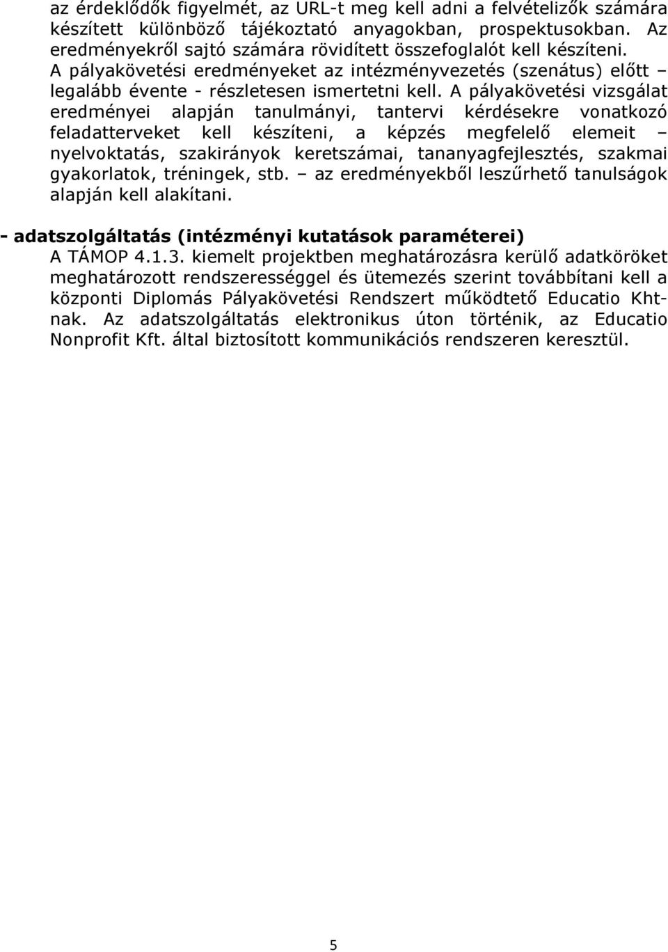 A pályakövetési vizsgálat eredményei alapján tanulmányi, tantervi kérdésekre vonatkozó feladatterveket kell készíteni, a képzés megfelelő elemeit nyelvoktatás, szakirányok keretszámai,