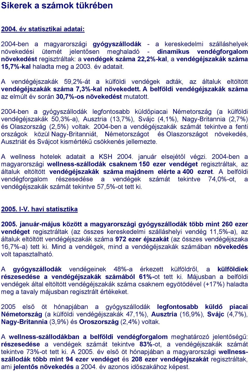 száma 22,2%-kal, a vendégéjszakák száma 15,7%-kal haladta meg a 2003. év adatait. A vendégéjszakák 59,2%-át a külföldi vendégek adták, az általuk eltöltött vendégéjszakák száma 7,3%-kal növekedett.