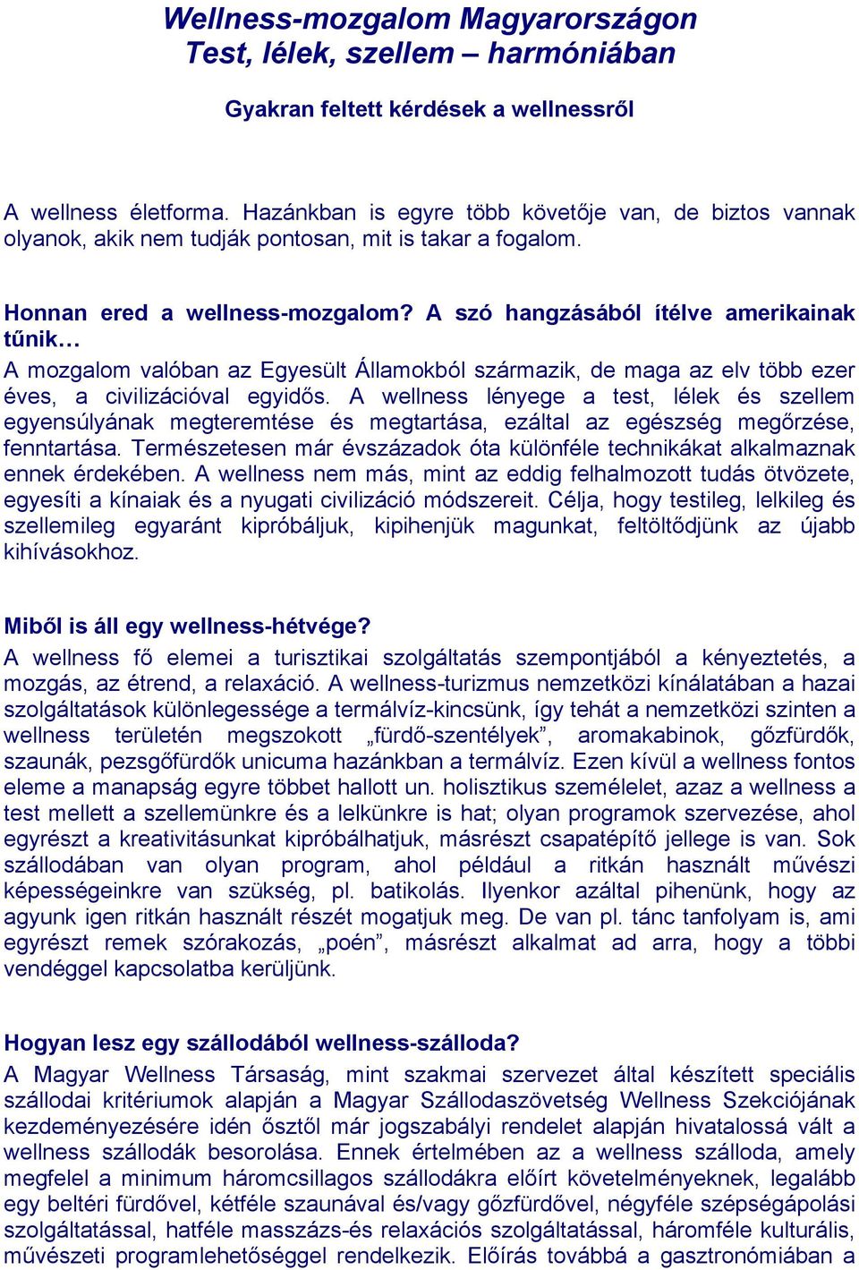 A szó hangzásából ítélve amerikainak tűnik A mozgalom valóban az Egyesült Államokból származik, de maga az elv több ezer éves, a civilizációval egyidős.