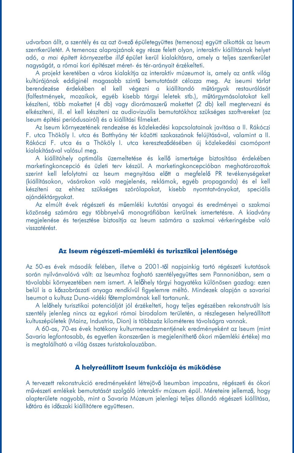 építészet méret- és tér-arányait érzékelteti. A projekt keretében a város kialakítja az interaktív múzeumot is, amely az antik világ kultúrájának eddiginél magasabb szintű bemutatását célozza meg.