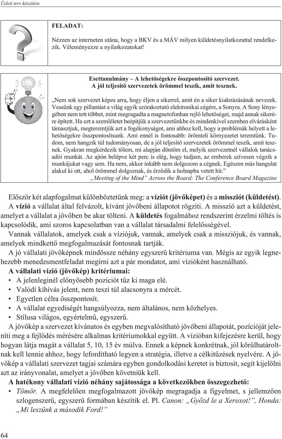 Nem sok szervezet képes arra, hogy éljen a sikerrel, amit én a siker kiaknázásának nevezek. Vessünk egy pillantást a világ egyik szórakoztató elektronikai cégére, a Sonyra.