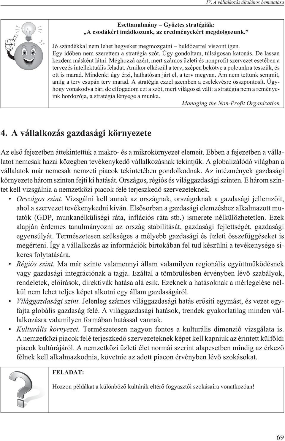 Méghozzá azért, mert számos üzleti és nonprofit szervezet esetében a tervezés intellektuális feladat. Amikor elkészül a terv, szépen bekötve a polcunkra tesszük, és ott is marad.