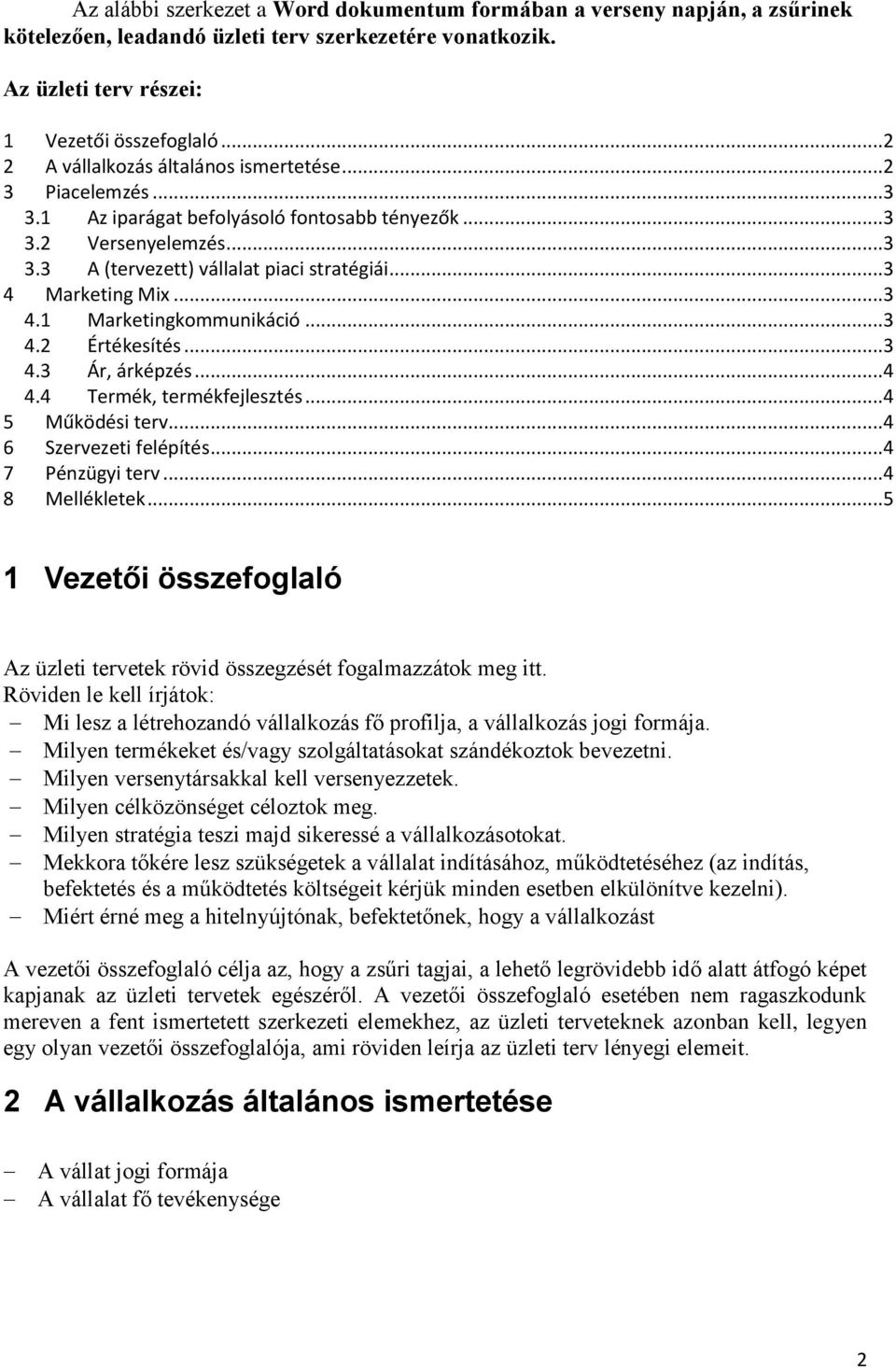 .. 3 4 Marketing Mix... 3 4.1 Marketingkommunikáció... 3 4.2 Értékesítés... 3 4.3 Ár, árképzés... 4 4.4 Termék, termékfejlesztés... 4 5 Működési terv... 4 6 Szervezeti felépítés... 4 7 Pénzügyi terv.