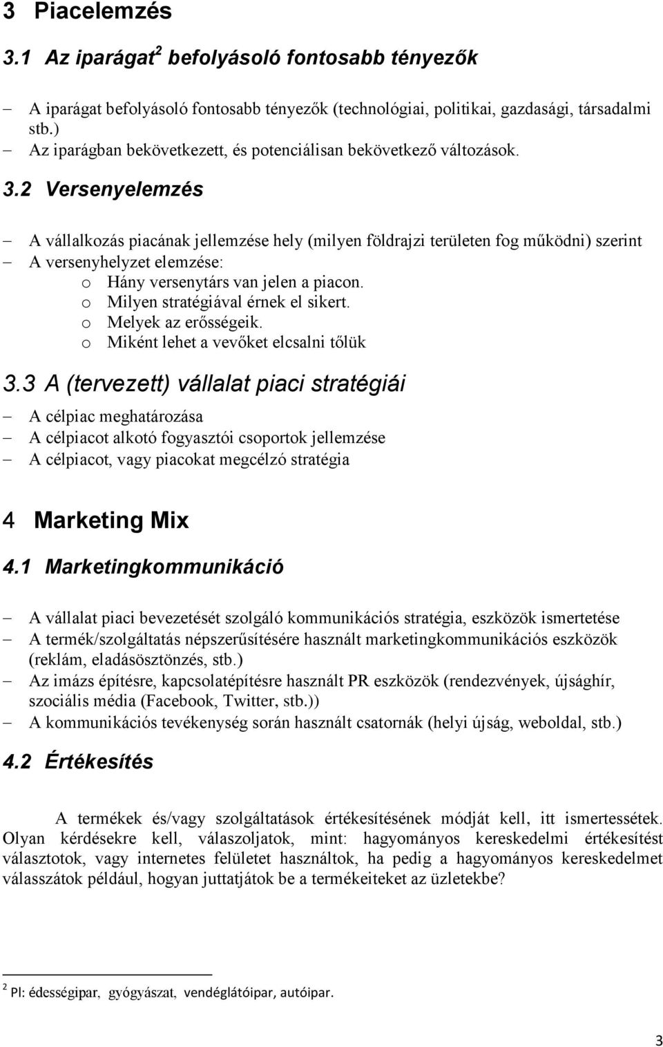 2 Versenyelemzés A vállalkozás piacának jellemzése hely (milyen földrajzi területen fog működni) szerint A versenyhelyzet elemzése: o Hány versenytárs van jelen a piacon.