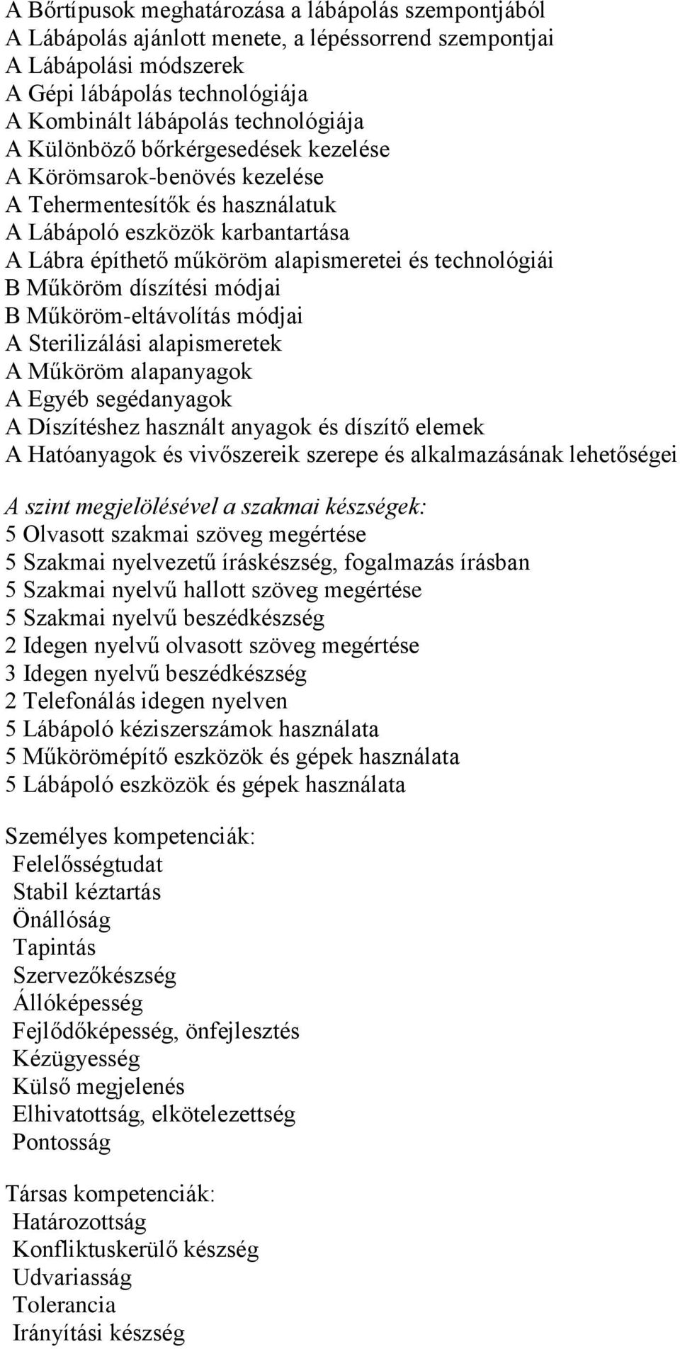 díszítési módjai B Műköröm-eltávolítás módjai A Sterilizálási alapismeretek A Műköröm alapanyagok A Egyéb segédanyagok A Díszítéshez használt anyagok és díszítő elemek A Hatóanyagok és vivőszereik