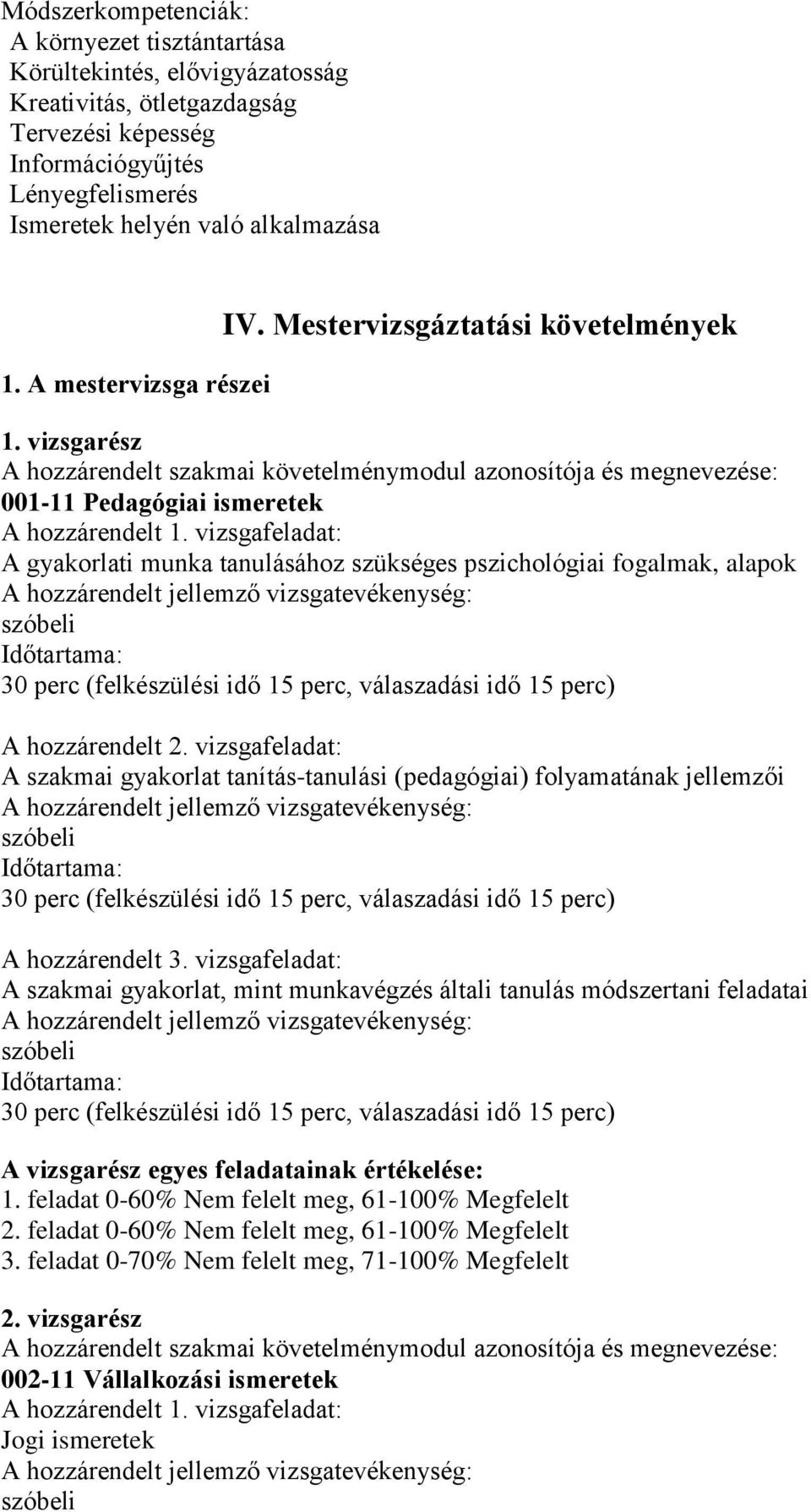 vizsgafeladat: A gyakorlati munka tanulásához szükséges pszichológiai fogalmak, alapok Időtartama: 30 perc (felkészülési idő 15 perc, válaszadási idő 15 perc) A hozzárendelt 2.