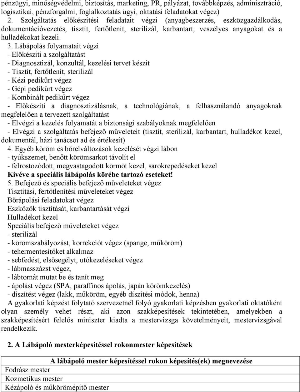 Lábápolás folyamatait végzi - Előkészíti a szolgáltatást - Diagnosztizál, konzultál, kezelési tervet készít - Tisztít, fertőtlenít, sterilizál - Kézi pedikűrt végez - Gépi pedikűrt végez - Kombinált