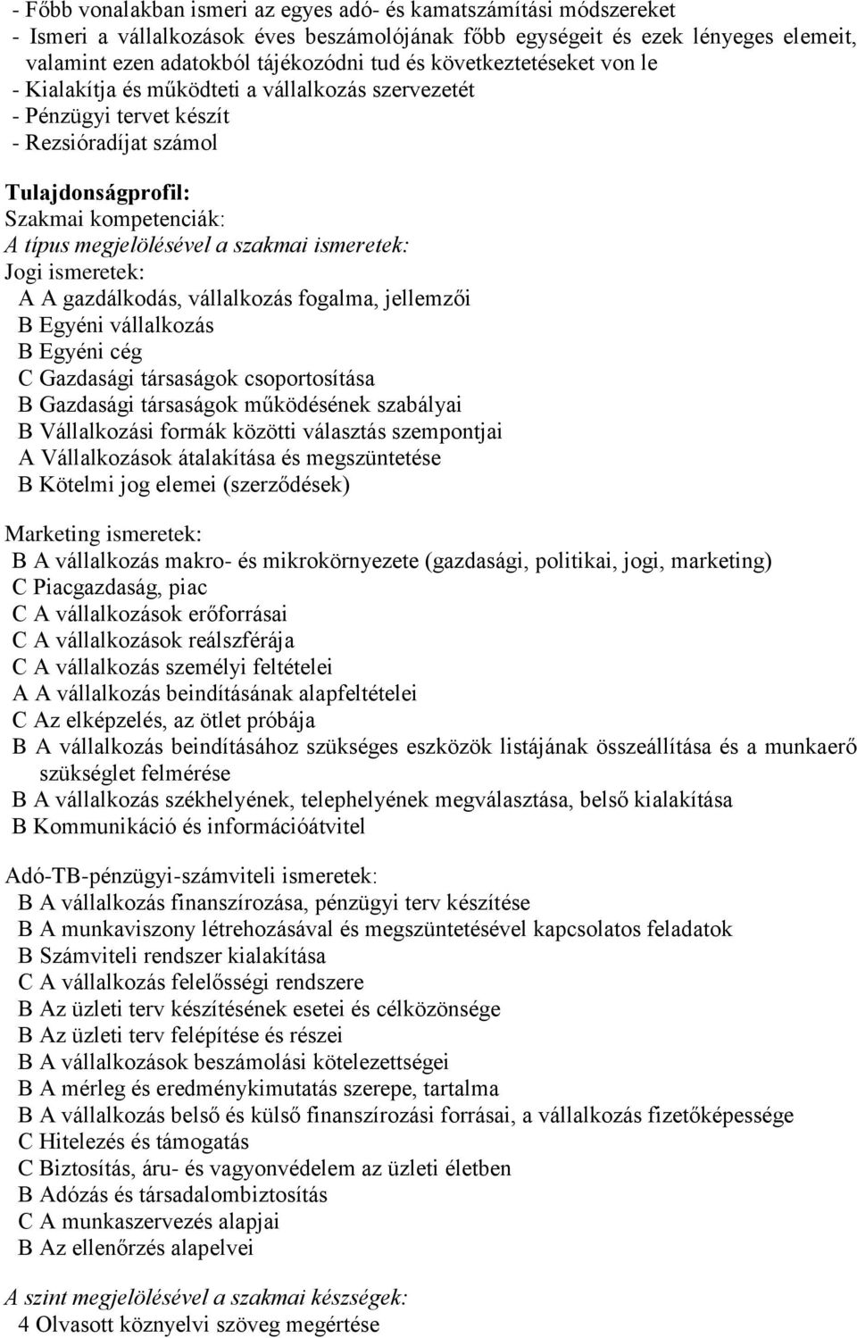 ismeretek: Jogi ismeretek: A A gazdálkodás, vállalkozás fogalma, jellemzői B Egyéni vállalkozás B Egyéni cég C Gazdasági társaságok csoportosítása B Gazdasági társaságok működésének szabályai B