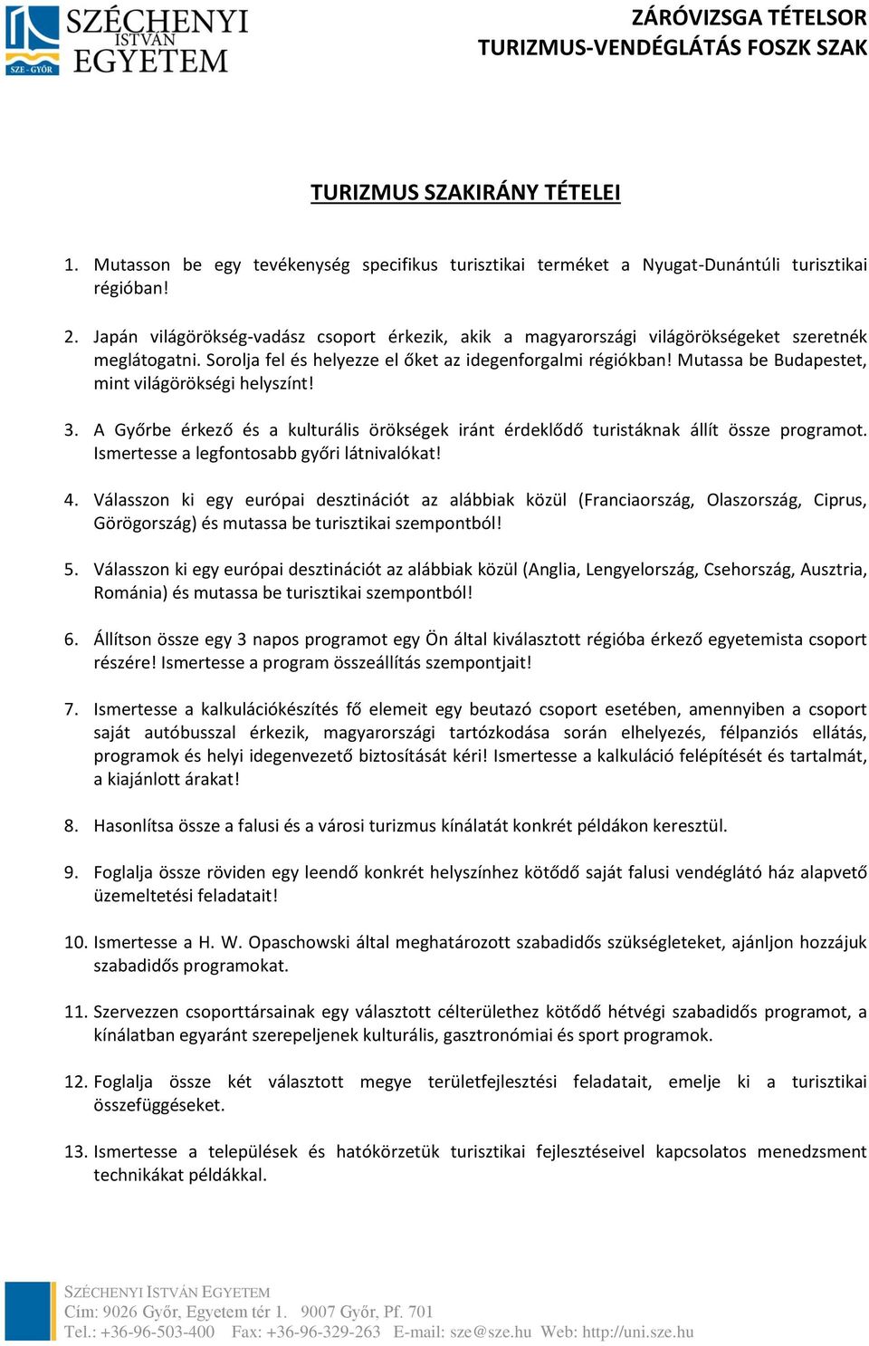 Mutassa be Budapestet, mint világörökségi helyszínt! 3. A Győrbe érkező és a kulturális örökségek iránt érdeklődő turistáknak állít össze programot. Ismertesse a legfontosabb győri látnivalókat! 4.