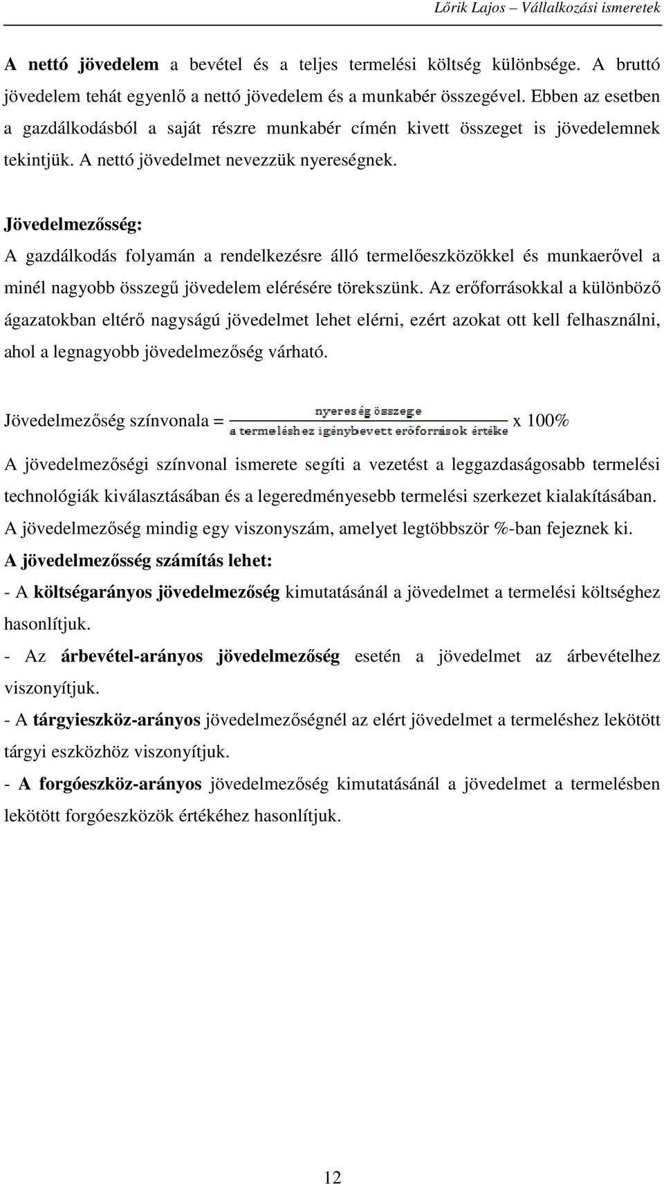 Jövedelmezősség: A gazdálkodás folyamán a rendelkezésre álló termelőeszközökkel és munkaerővel a minél nagyobb összegű jövedelem elérésére törekszünk.