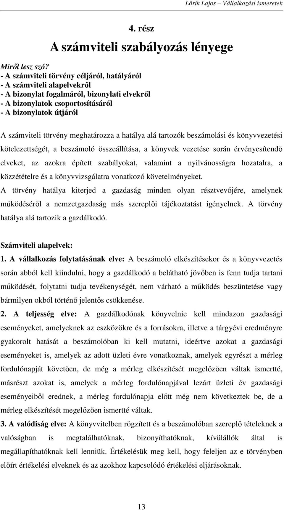 meghatározza a hatálya alá tartozók beszámolási és könyvvezetési kötelezettségét, a beszámoló összeállítása, a könyvek vezetése során érvényesítendő elveket, az azokra épített szabályokat, valamint a