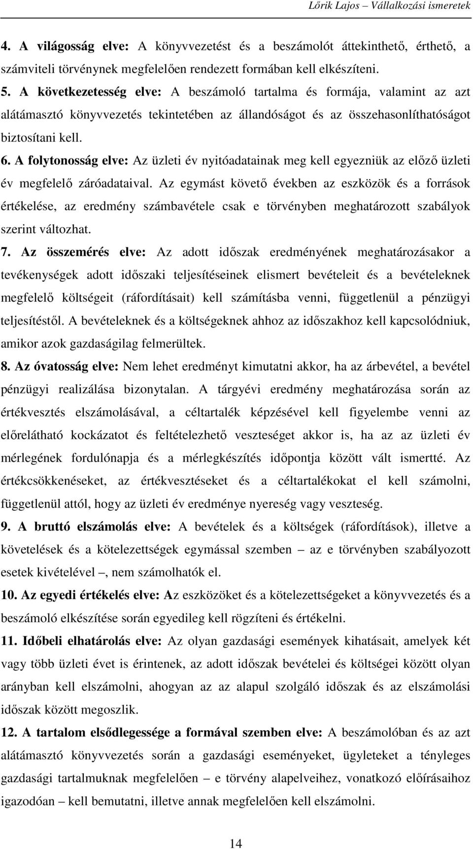 A folytonosság elve: Az üzleti év nyitóadatainak meg kell egyezniük az előző üzleti év megfelelő záróadataival.