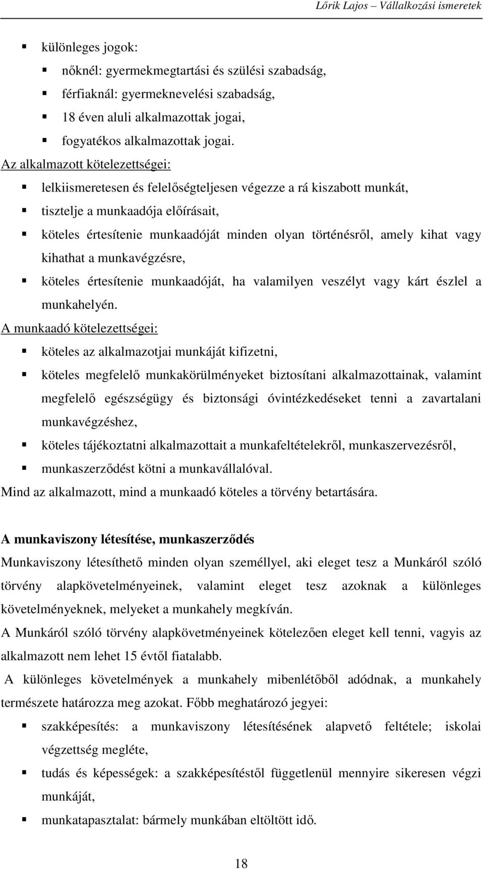 kihat vagy kihathat a munkavégzésre, köteles értesítenie munkaadóját, ha valamilyen veszélyt vagy kárt észlel a munkahelyén.