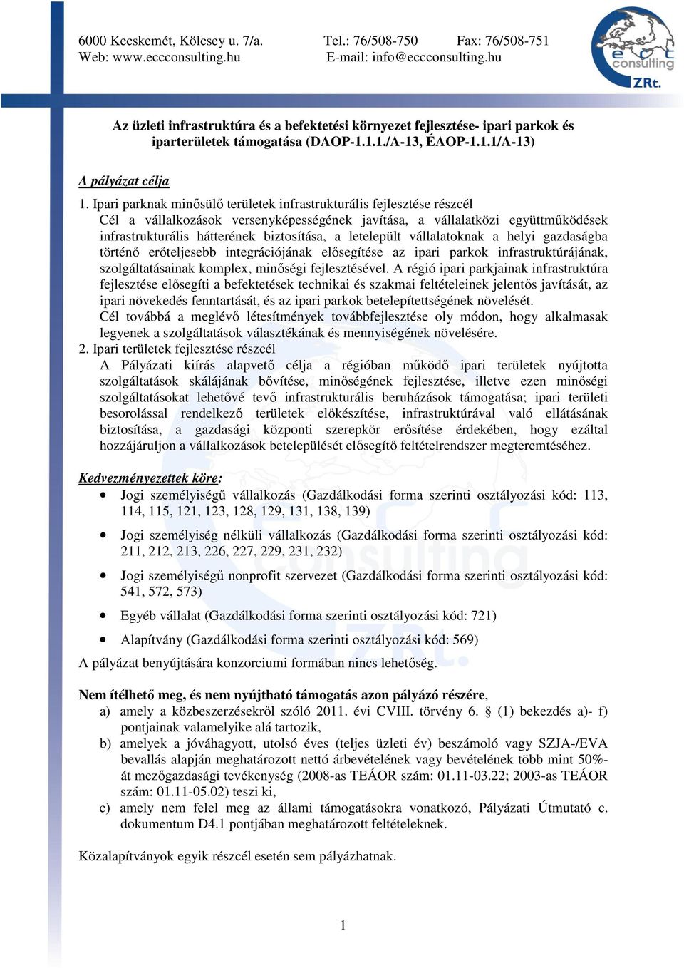 letelepült vállalatoknak a helyi gazdaságba történı erıteljesebb integrációjának elısegítése az ipari parkok infrastruktúrájának, szolgáltatásainak komplex, minıségi fejlesztésével.