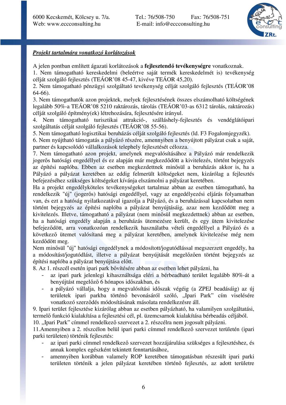 Nem támogatható pénzügyi szolgáltató tevékenység célját szolgáló fejlesztés (TEÁOR 08 64-66). 3.