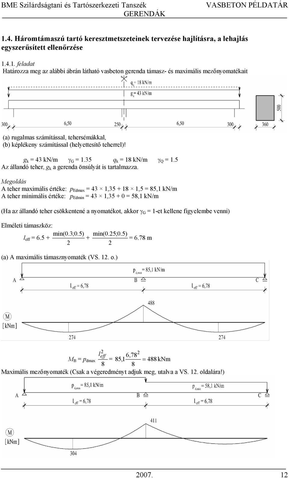 Megoldás A teher maximális értéke: p Edmax 43 1,35 + 18 1,5 85,1 kn/m A teher minimális értéke: p Edmin 43 1,35 + 0 58,1 kn/m (Ha az állandó teher csökkentené a nyomatékot, akkor γ G 1-et kellene