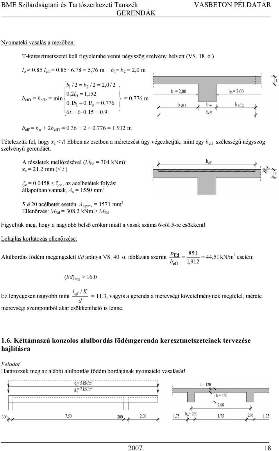 A részletek mellőzésével (M Ed 304 knm): x c 1. mm (< t ) ξ c 0.0458 < ξ co, az acélbetétek olyási állapotban vannak, A s 1550 mm 5 φ 0 acélbetét esetén A s,prov 1571 mm Ellenőrzés: M Rd 308.