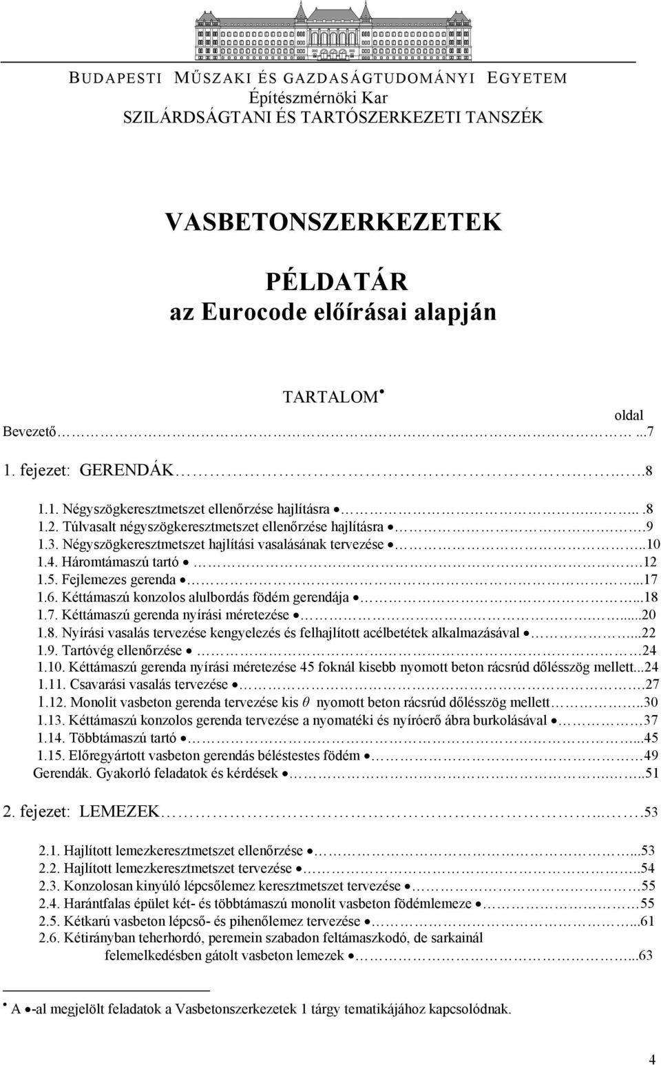 4. Háromtámaszú tartó.1 1.5. Fejlemezes gerenda...17 1.6. Kéttámaszú konzolos alulbordás ödém gerendája...18 1.7. Kéttámaszú gerenda nyírási méretezése....0 1.8. Nyírási vasalás tervezése kengyelezés és elhajlított acélbetétek alkalmazásával.