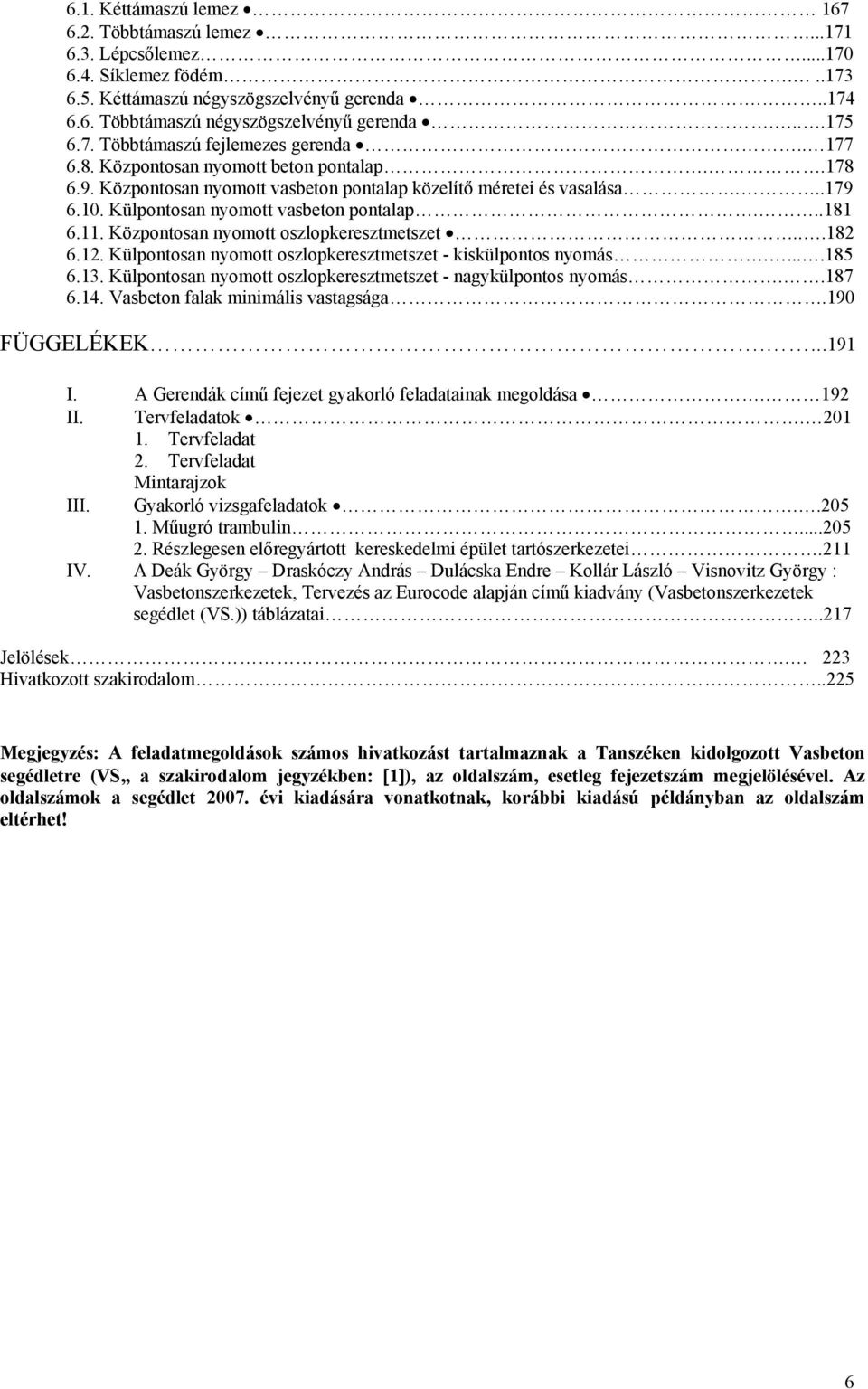 Külpontosan nyomott vasbeton pontalap...181 6.11. Központosan nyomott oszlopkeresztmetszet...18 6.1. Külpontosan nyomott oszlopkeresztmetszet - kiskülpontos nyomás.....185 6.13.