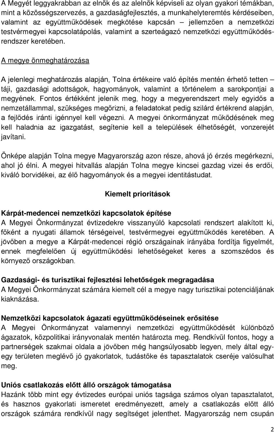 A megye önmeghatározása A jelenlegi meghatározás alapján, Tolna értékeire való építés mentén érhető tetten táji, gazdasági adottságok, hagyományok, valamint a történelem a sarokpontjai a megyének.