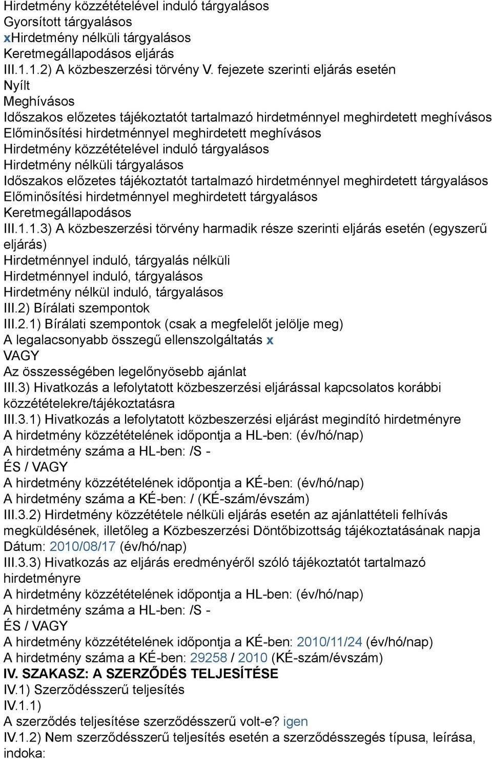 közzétételével induló tárgyalásos Hirdetmény nélküli tárgyalásos Időszakos előzetes tájékoztatót tartalmazó hirdetménnyel meghirdetett tárgyalásos Előminősítési hirdetménnyel meghirdetett tárgyalásos