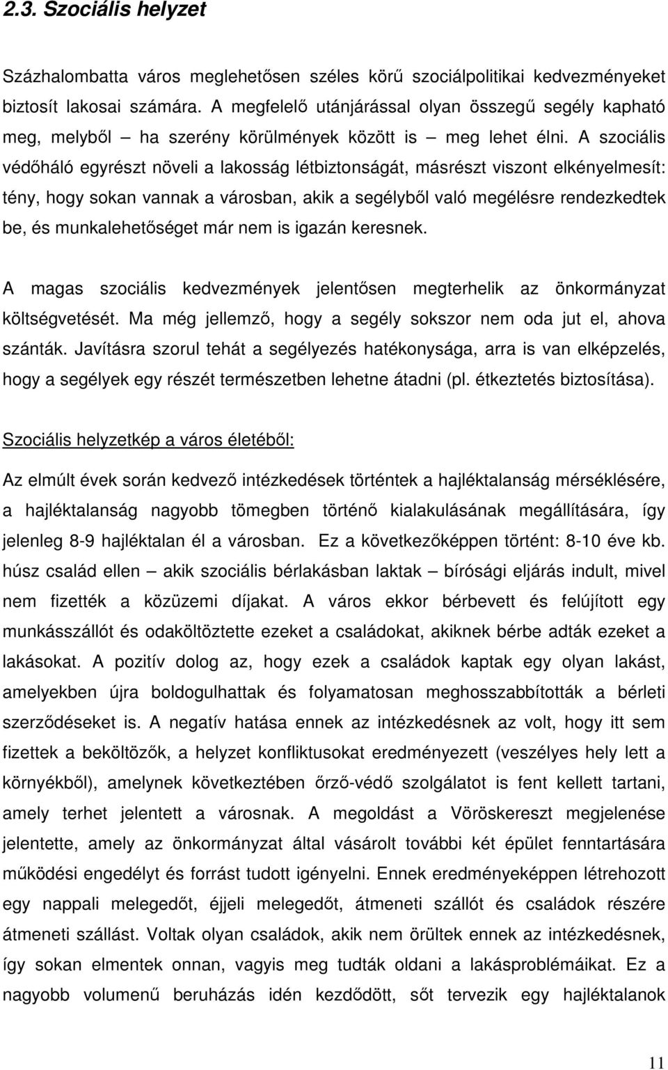 A szociális védőháló egyrészt növeli a lakosság létbiztonságát, másrészt viszont elkényelmesít: tény, hogy sokan vannak a városban, akik a segélyből való megélésre rendezkedtek be, és