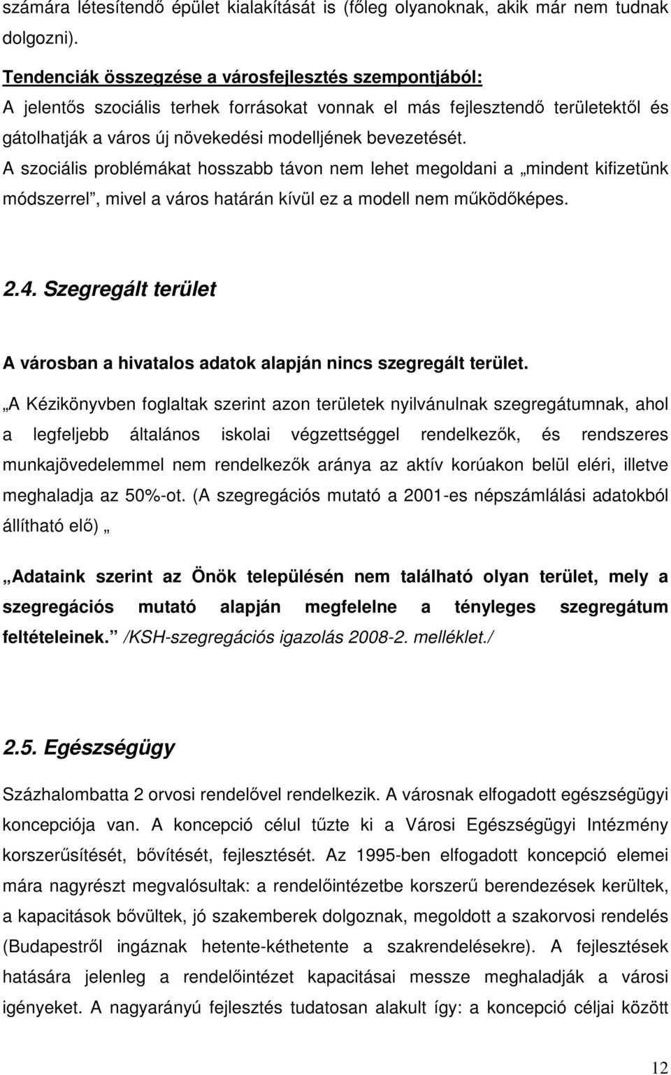 A szociális problémákat hosszabb távon nem lehet megoldani a mindent kifizetünk módszerrel, mivel a város határán kívül ez a modell nem működőképes. 2.4.