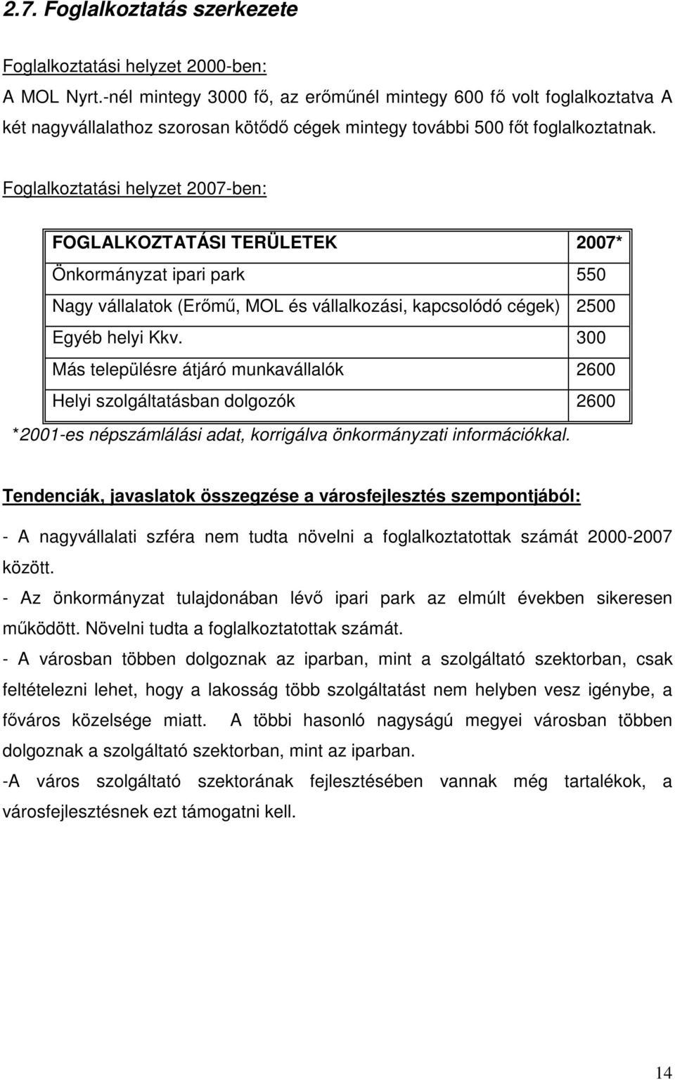 Foglalkoztatási helyzet 2007-ben: FOGLALKOZTATÁSI TERÜLETEK 2007* Önkormányzat ipari park 550 Nagy vállalatok (Erőmű, MOL és vállalkozási, kapcsolódó cégek) 2500 Egyéb helyi Kkv.