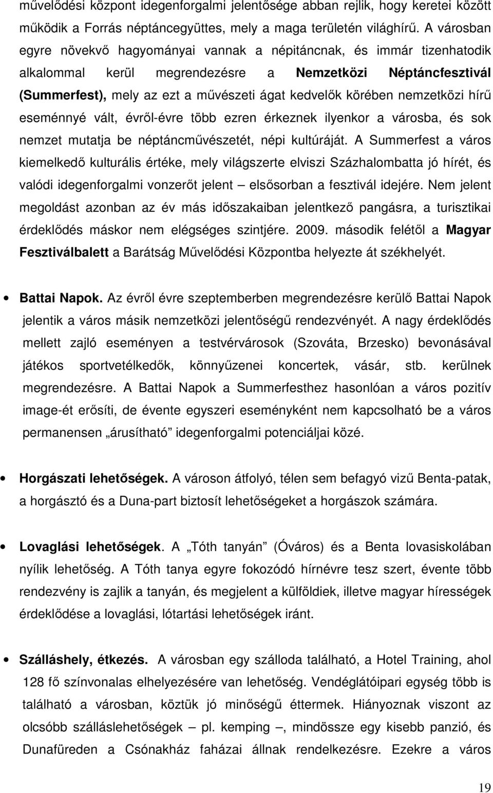 körében nemzetközi hírű eseménnyé vált, évről-évre több ezren érkeznek ilyenkor a városba, és sok nemzet mutatja be néptáncművészetét, népi kultúráját.