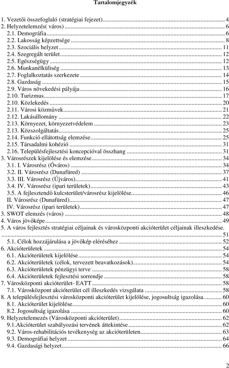 Városi közművek... 21 2.12. Lakásállomány... 22 2.13. Környezet, környezetvédelem... 23 2.13. Közszolgáltatás... 25 2.14. Funkció ellátottság elemzése... 25 2.15. Társadalmi kohézió... 31 2.16.