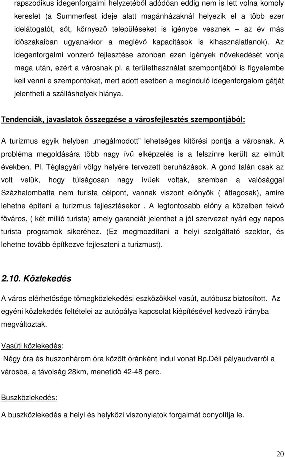 Az idegenforgalmi vonzerő fejlesztése azonban ezen igények növekedését vonja maga után, ezért a városnak pl.