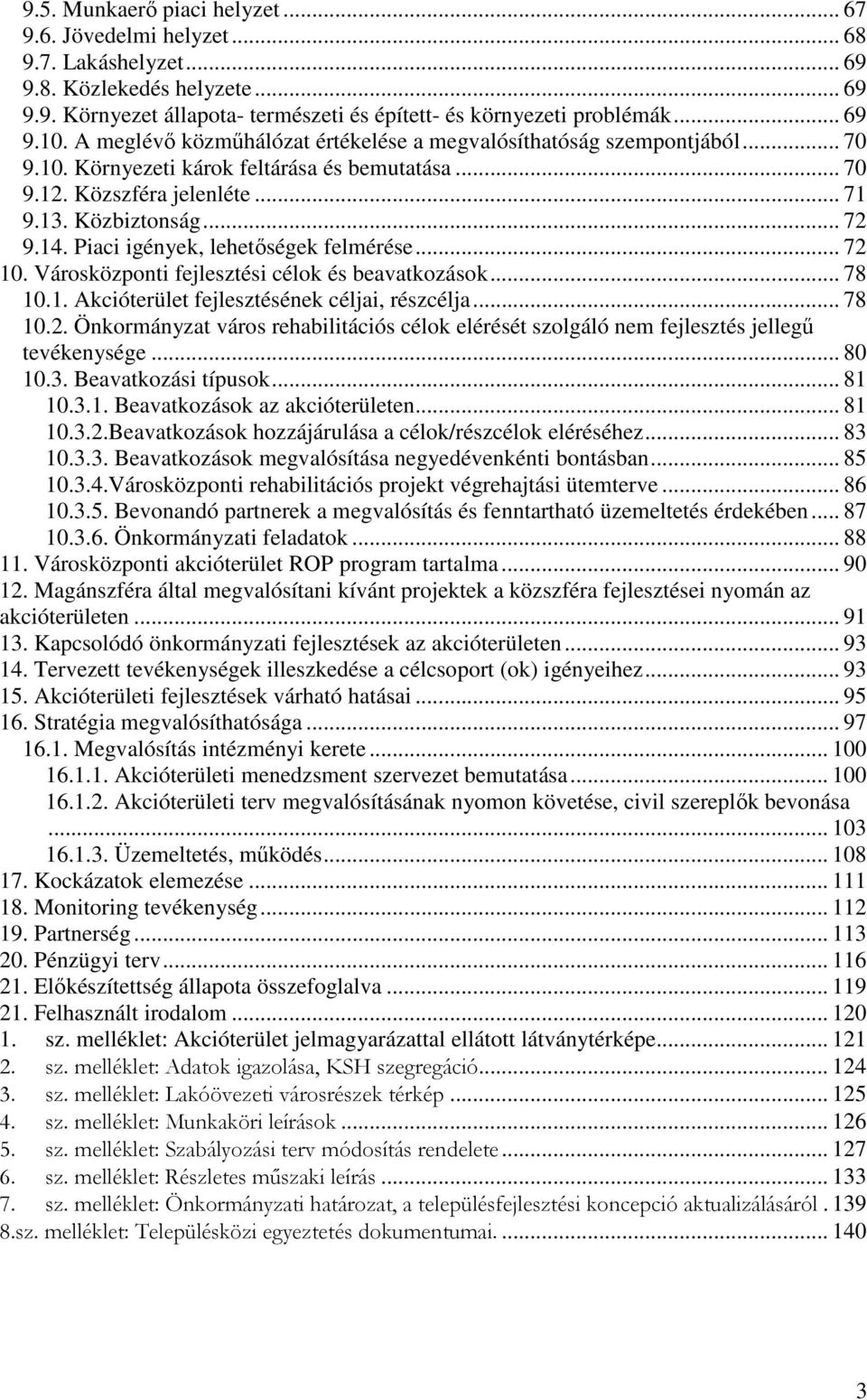 Piaci igények, lehetőségek felmérése... 72 10. Városközponti fejlesztési célok és beavatkozások... 78 10.1. Akcióterület fejlesztésének céljai, részcélja... 78 10.2. Önkormányzat város rehabilitációs célok elérését szolgáló nem fejlesztés jellegű tevékenysége.