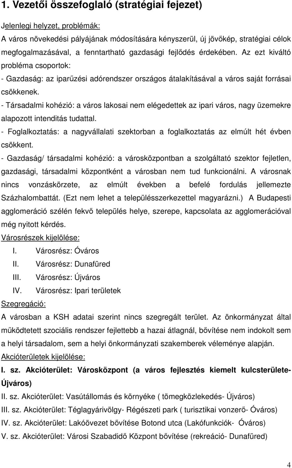 - Társadalmi kohézió: a város lakosai nem elégedettek az ipari város, nagy üzemekre alapozott intenditás tudattal.