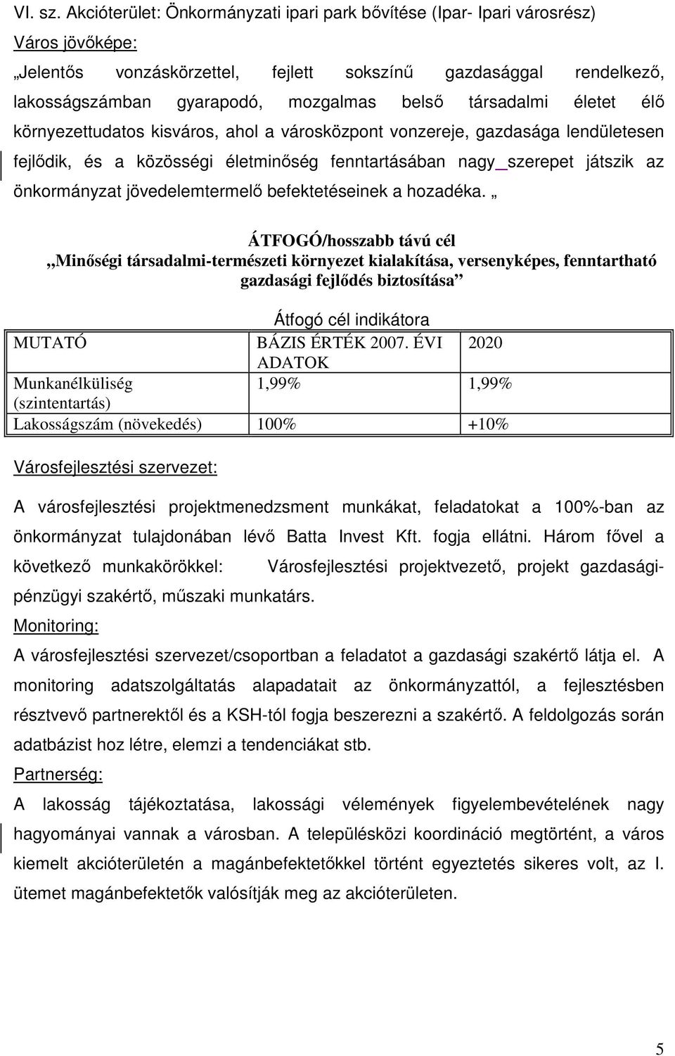 társadalmi életet élő környezettudatos kisváros, ahol a városközpont vonzereje, gazdasága lendületesen fejlődik, és a közösségi életminőség fenntartásában nagy szerepet játszik az önkormányzat