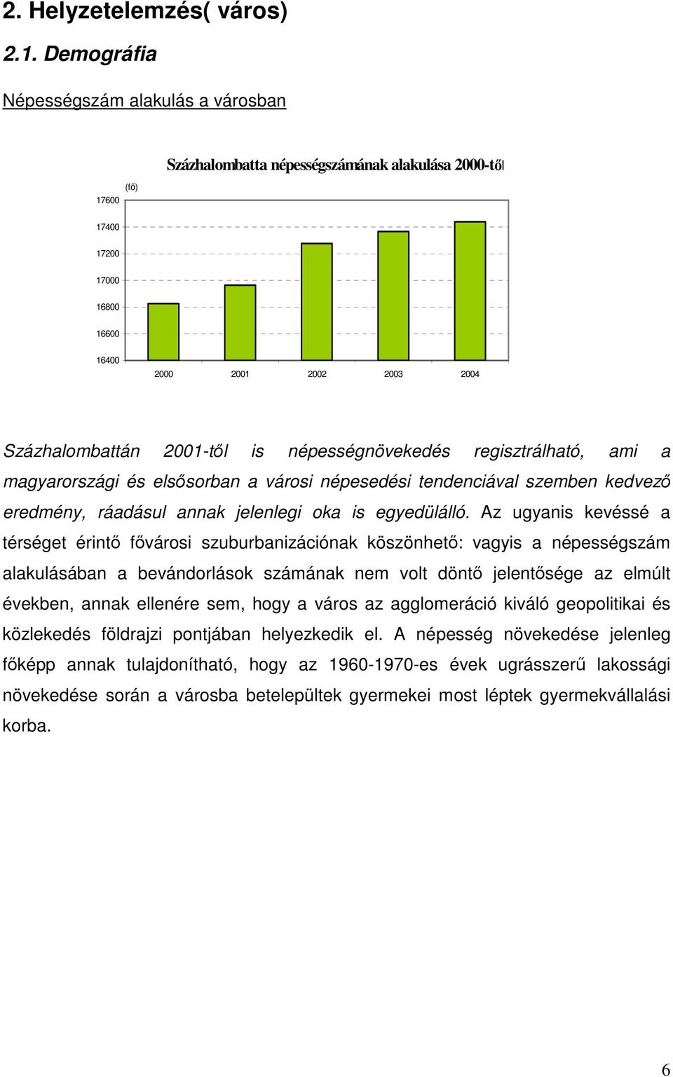 népességnövekedés regisztrálható, ami a magyarországi és elsősorban a városi népesedési tendenciával szemben kedvező eredmény, ráadásul annak jelenlegi oka is egyedülálló.