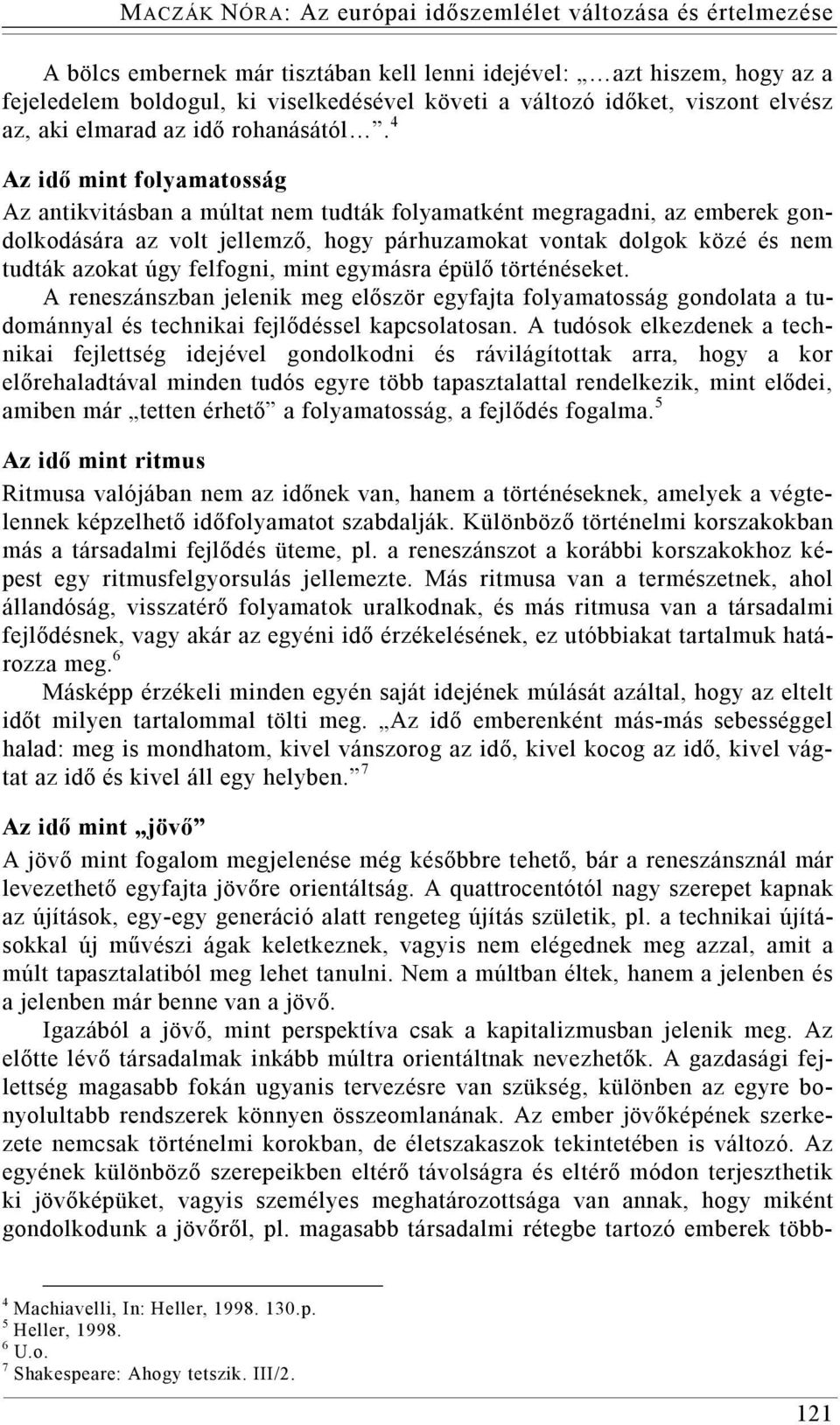 felfogni, mint egymásra épülő történéseket. A reneszánszban jelenik meg először egyfajta folyamatosság gondolata a tudománnyal és technikai fejlődéssel kapcsolatosan.