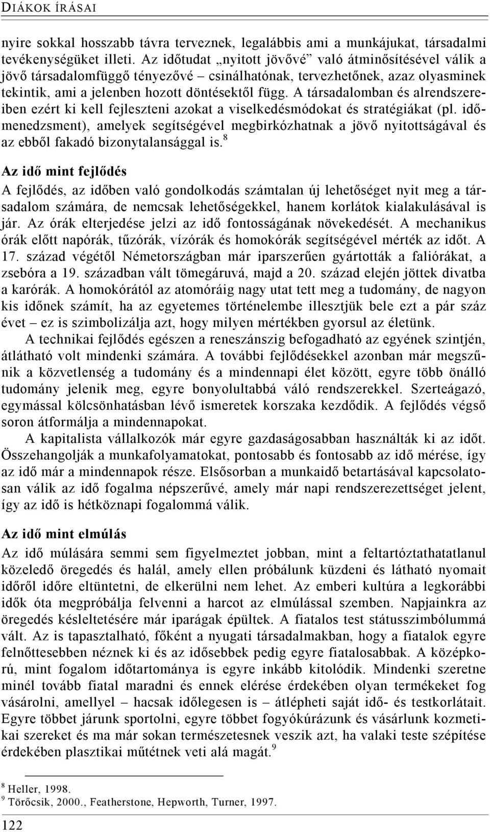 A társadalomban és alrendszereiben ezért ki kell fejleszteni azokat a viselkedésmódokat és stratégiákat (pl.