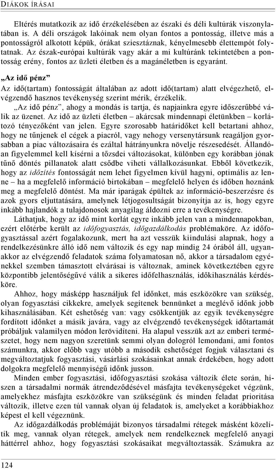 Az észak-európai kultúrák vagy akár a mi kultúránk tekintetében a pontosság erény, fontos az üzleti életben és a magánéletben is egyaránt.