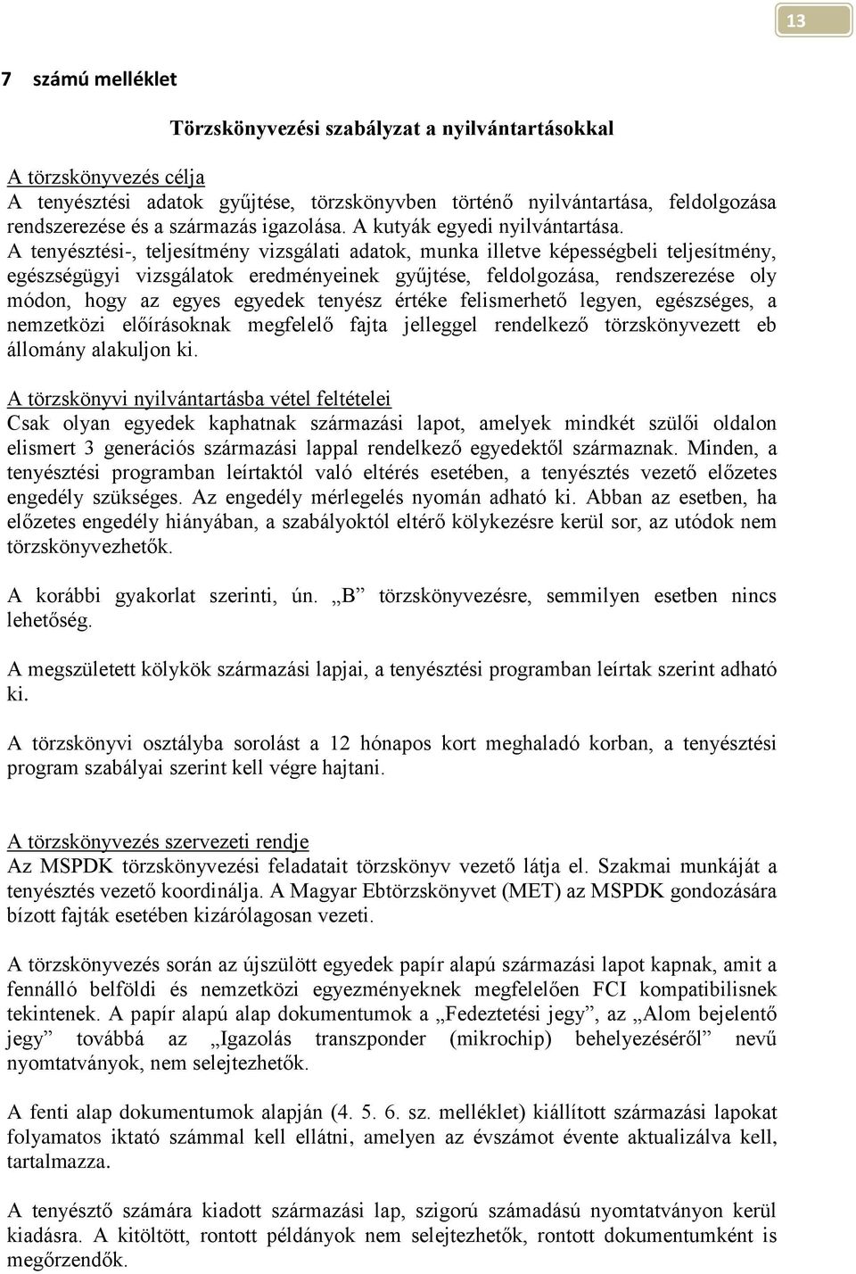 A tenyésztési-, teljesítmény vizsgálati adatok, munka illetve képességbeli teljesítmény, egészségügyi vizsgálatok eredményeinek gyűjtése, feldolgozása, rendszerezése oly módon, hogy az egyes egyedek